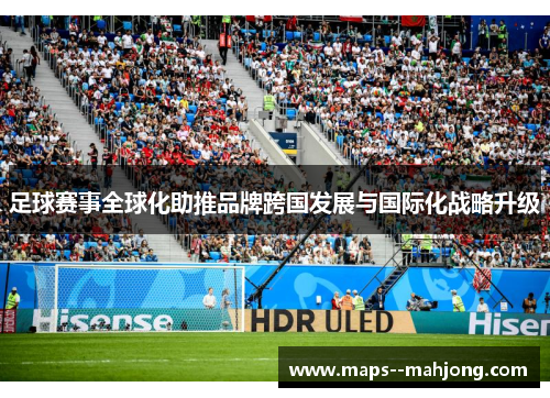 足球赛事全球化助推品牌跨国发展与国际化战略升级 足球赛事全球化助推品牌跨国发展与国际化战略升级