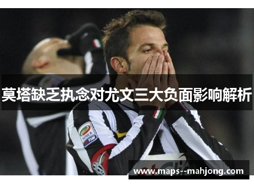 莫塔缺乏执念对尤文三大负面影响解析 莫塔缺乏执念对尤文三大负面影响解析