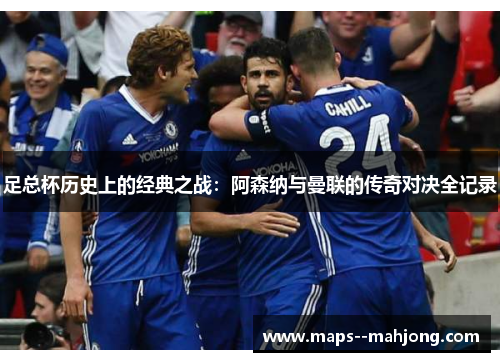 足总杯历史上的经典之战:阿森纳与曼联的传奇对决全记录 足总杯历史上的经典之战:阿森纳与曼联的传奇对决全记录