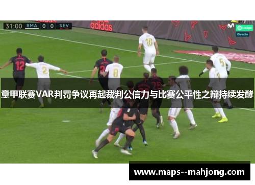 意甲联赛VAR判罚争议再起裁判公信力与比赛公平性之辩持续发酵